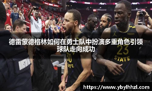 德雷蒙德格林如何在勇士队中扮演多重角色引领球队走向成功